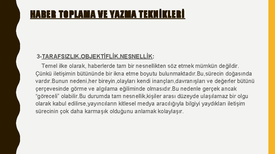 HABER TOPLAMA VE YAZMA TEKNİKLERİ 3 -TARAFSIZLIK, OBJEKTİFLİK, NESNELLİK: Temel ilke olarak, haberlerde tam