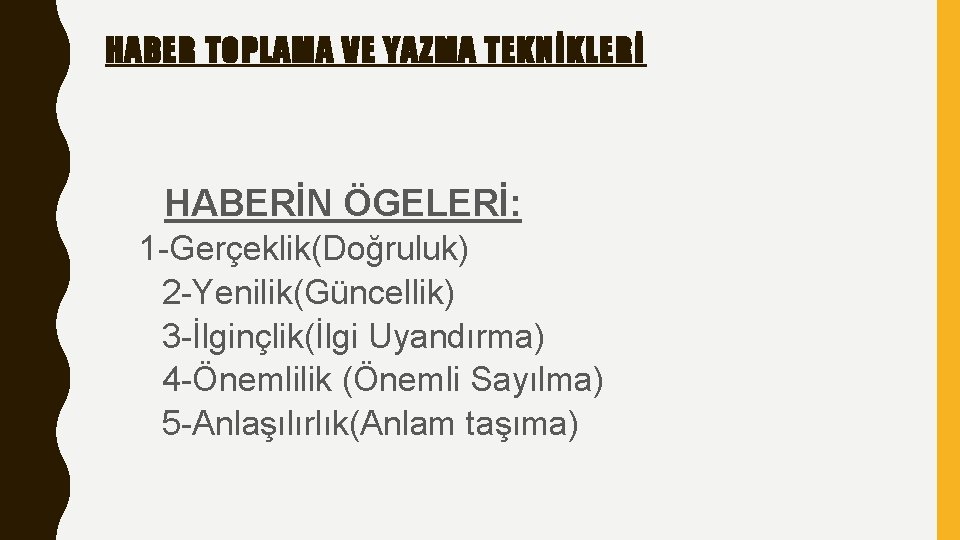 HABER TOPLAMA VE YAZMA TEKNİKLERİ HABERİN ÖGELERİ: 1 -Gerçeklik(Doğruluk) 2 -Yenilik(Güncellik) 3 -İlginçlik(İlgi Uyandırma)