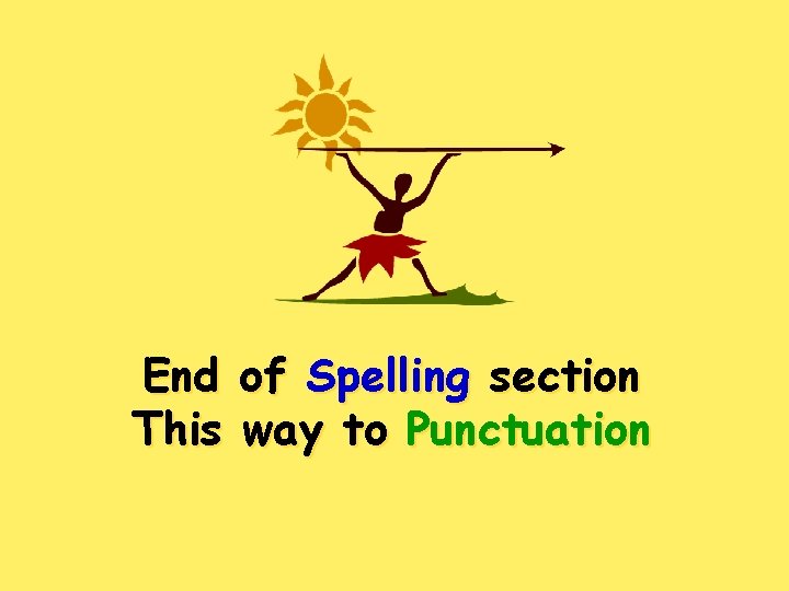 End of Spelling section This way to Punctuation 