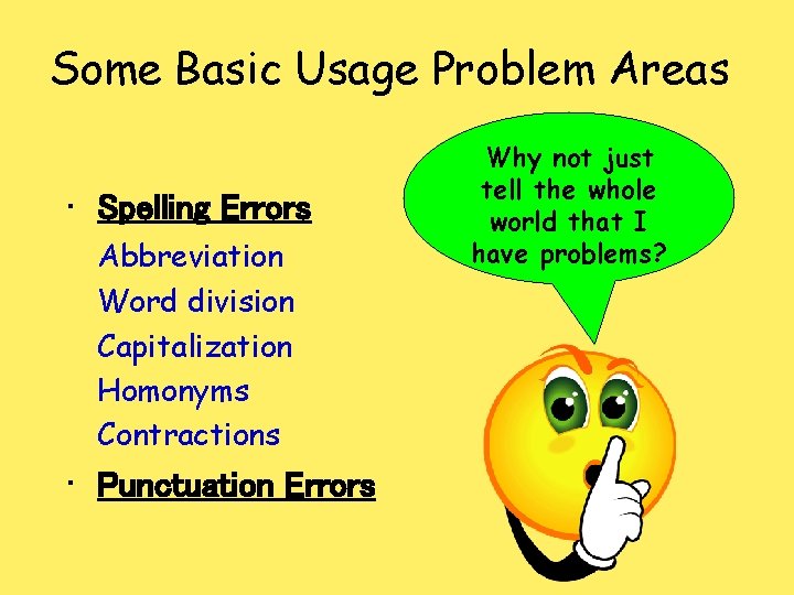 Some Basic Usage Problem Areas • Spelling Errors Abbreviation Word division Capitalization Homonyms Contractions