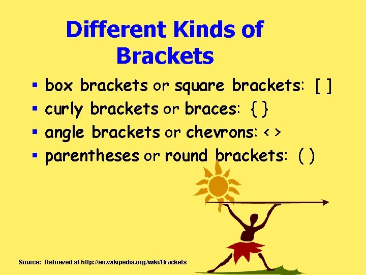 Different Kinds of Brackets § § box brackets or square brackets: [ ] curly