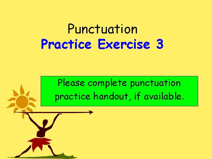 Punctuation Practice Exercise 3 Please complete punctuation practice handout, if available. 