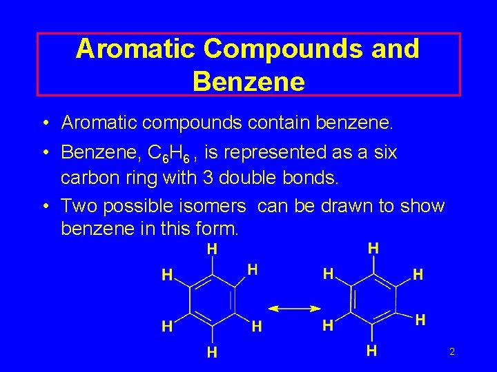 Aromatic Compounds and Benzene • Aromatic compounds contain benzene. • Benzene, C 6 H