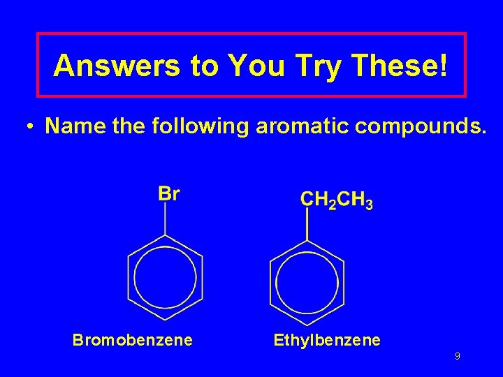 Answers to You Try These! • Name the following aromatic compounds. Bromobenzene Ethylbenzene 9