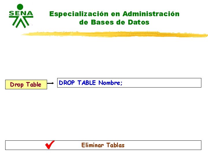 Especialización en Administración de Bases de Datos Drop Table DROP TABLE Nombre; Eliminar Tablas