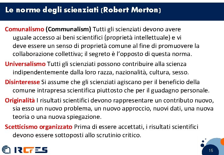 Le norme degli scienziati (Robert Merton) Comunalismo (Communalism) Tutti gli scienziati devono avere uguale