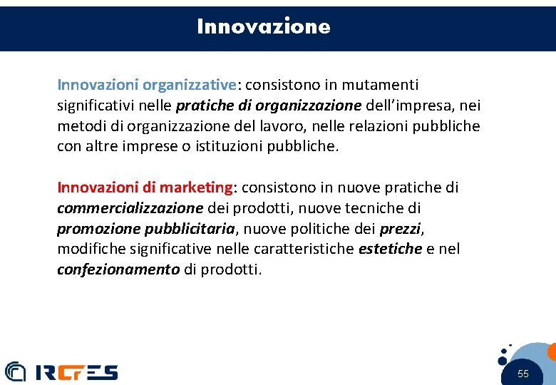 Innovazione Innovazioni organizzative: consistono in mutamenti significativi nelle pratiche di organizzazione dell’impresa, nei metodi