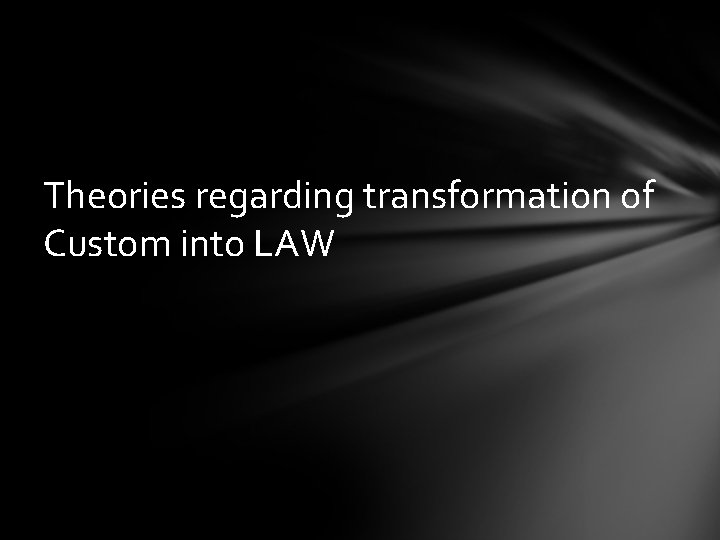 Theories regarding transformation of Custom into LAW 