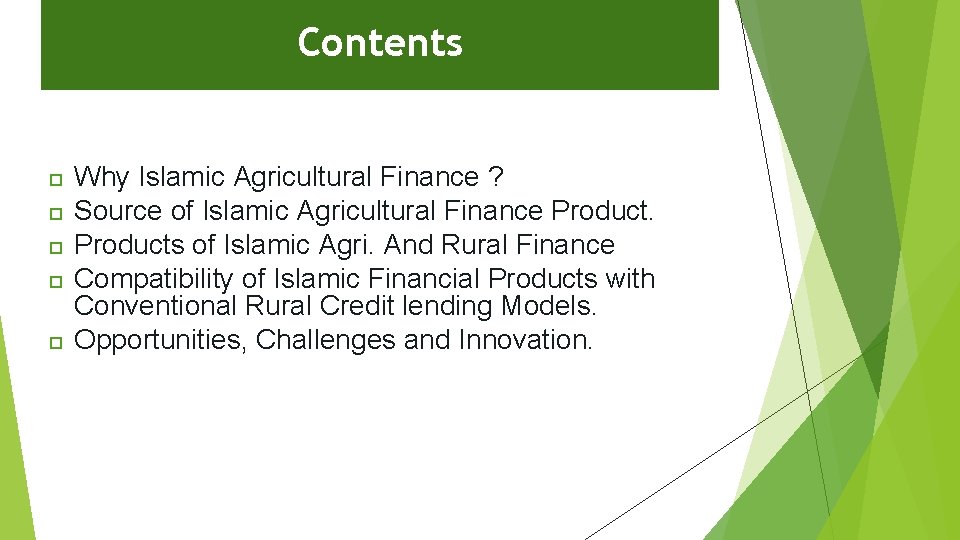 Contents Why Islamic Agricultural Finance ? Source of Islamic Agricultural Finance Products of Islamic