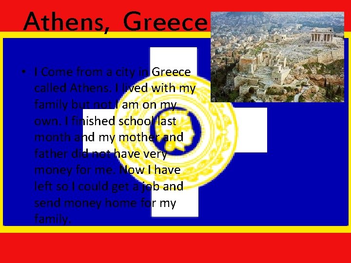 Athens, Greece • I Come from a city in Greece called Athens. I lived