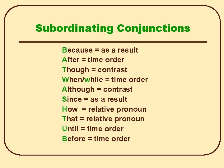 Subordinating Conjunctions Because = as a result After = time order Though = contrast