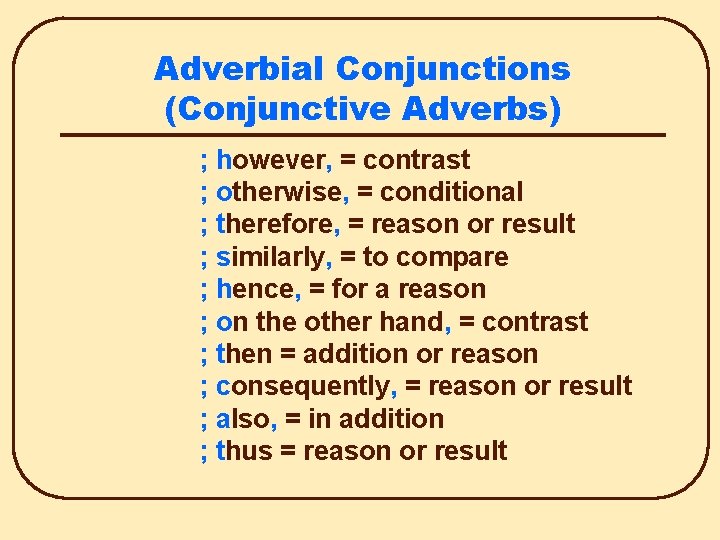 Adverbial Conjunctions (Conjunctive Adverbs) ; however, = contrast ; otherwise, = conditional ; therefore,