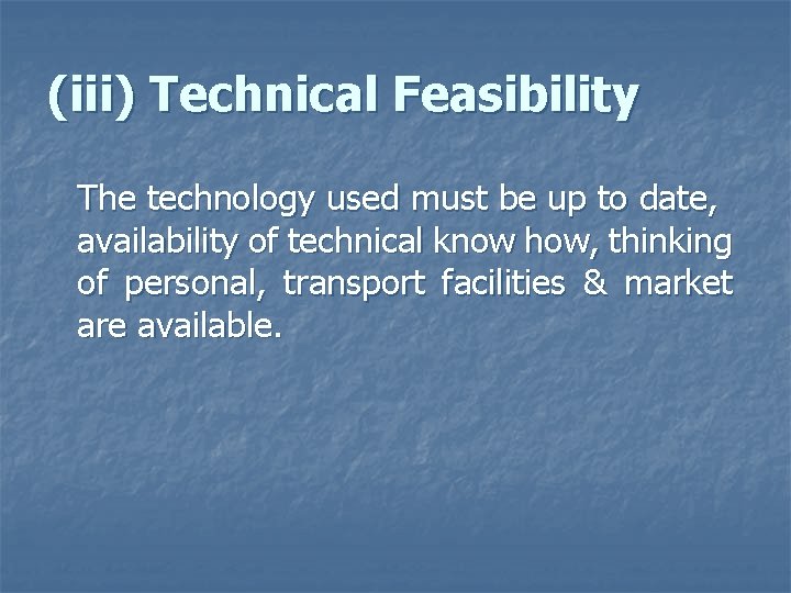 (iii) Technical Feasibility The technology used must be up to date, availability of technical