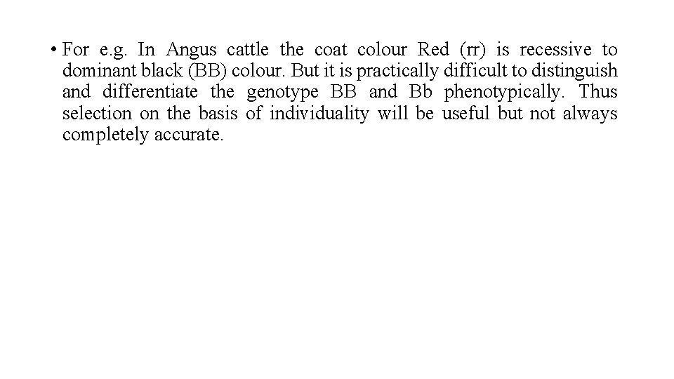  • For e. g. In Angus cattle the coat colour Red (rr) is