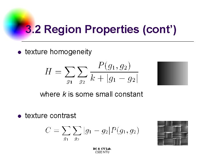 3. 2 Region Properties (cont’) l texture homogeneity where k is some small constant