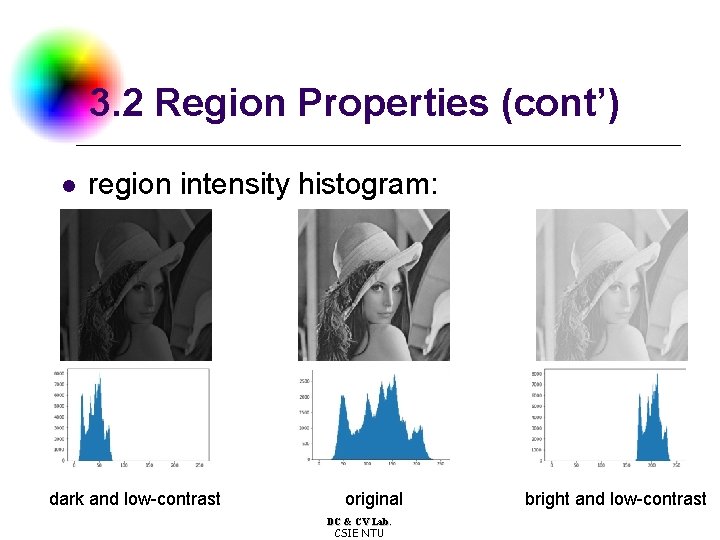 3. 2 Region Properties (cont’) l region intensity histogram: dark and low-contrast original DC