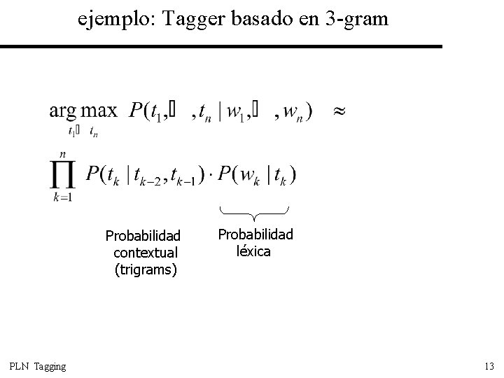 ejemplo: Tagger basado en 3 -gram Probabilidad contextual (trigrams) PLN Tagging Probabilidad léxica 13