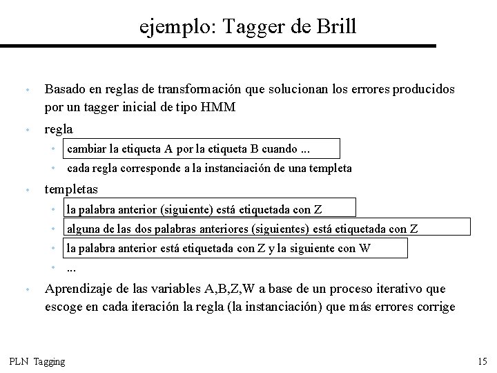 ejemplo: Tagger de Brill • Basado en reglas de transformación que solucionan los errores