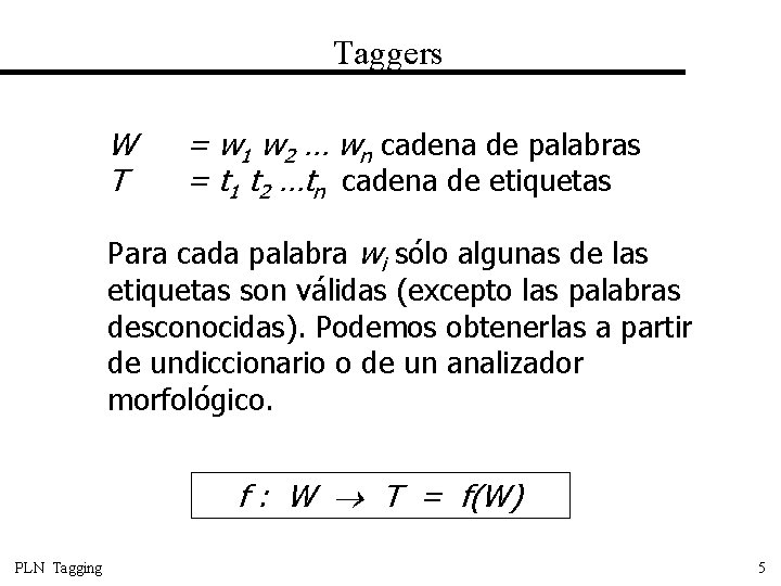 Taggers W T = w 1 w 2 … wn cadena de palabras =