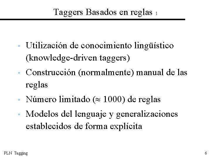 Taggers Basados en reglas 1 • Utilización de conocimiento lingüístico (knowledge-driven taggers) • Construcción