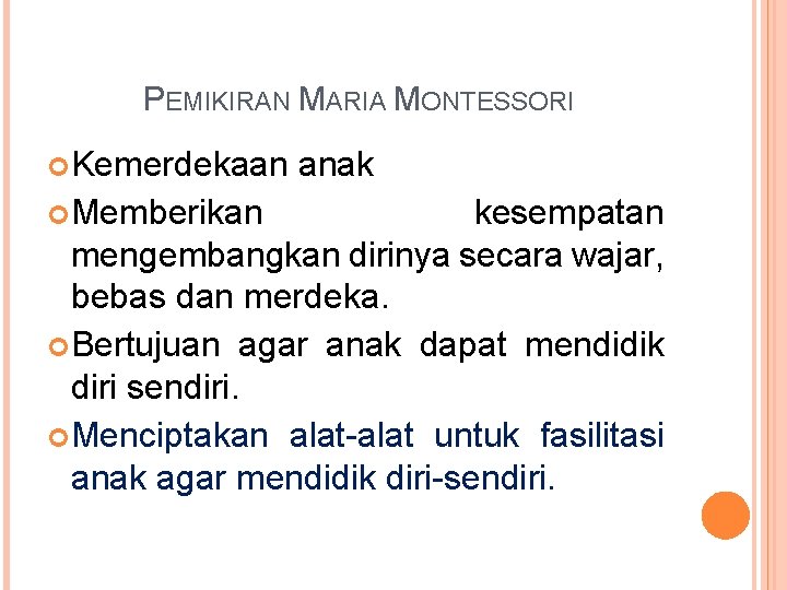 PEMIKIRAN MARIA MONTESSORI Kemerdekaan Memberikan anak kesempatan mengembangkan dirinya secara wajar, bebas dan merdeka.