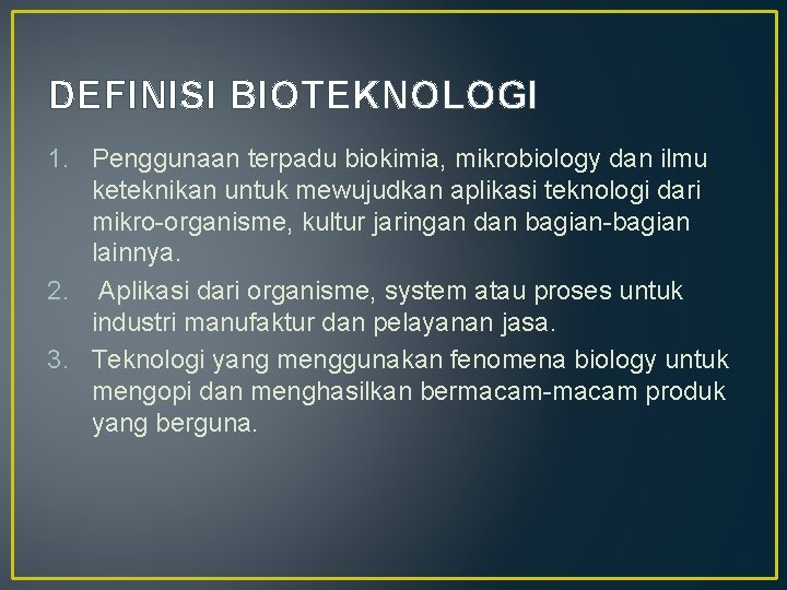 DEFINISI BIOTEKNOLOGI 1. Penggunaan terpadu biokimia, mikrobiology dan ilmu keteknikan untuk mewujudkan aplikasi teknologi