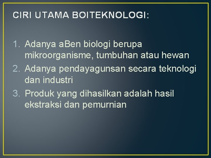 CIRI UTAMA BOITEKNOLOGI: 1. Adanya a. Ben biologi berupa mikroorganisme, tumbuhan atau hewan 2.