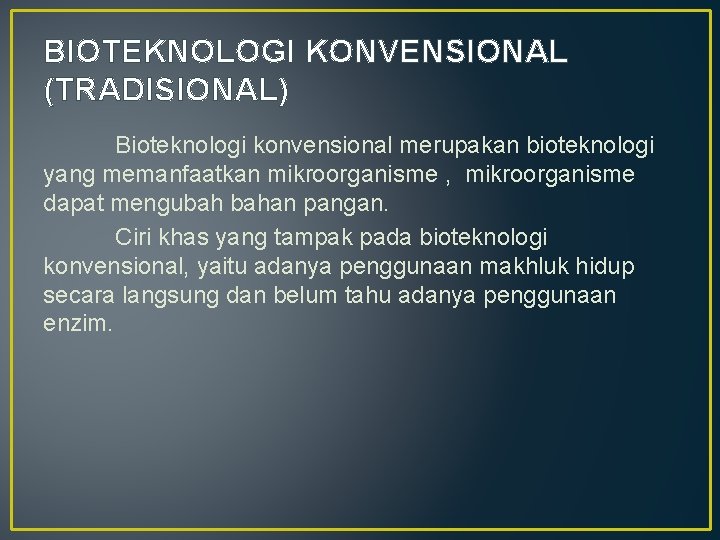 BIOTEKNOLOGI KONVENSIONAL (TRADISIONAL) Bioteknologi konvensional merupakan bioteknologi yang memanfaatkan mikroorganisme , mikroorganisme dapat mengubah