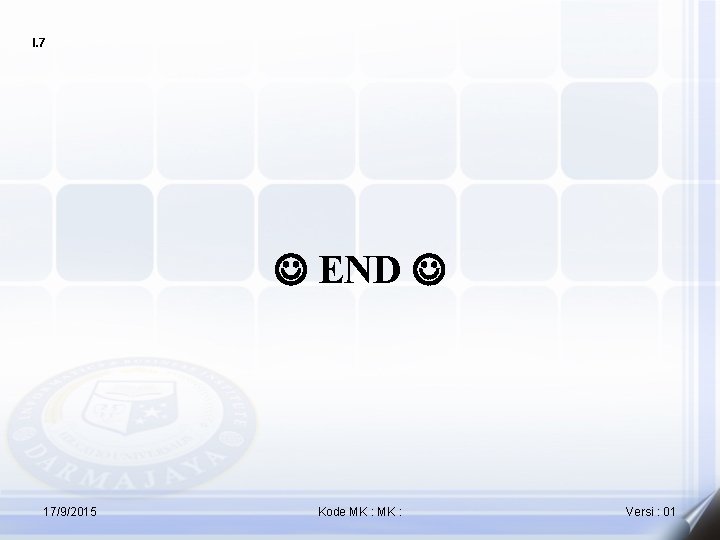 I. 7 END 17/9/2015 Kode MK : Versi : 01 