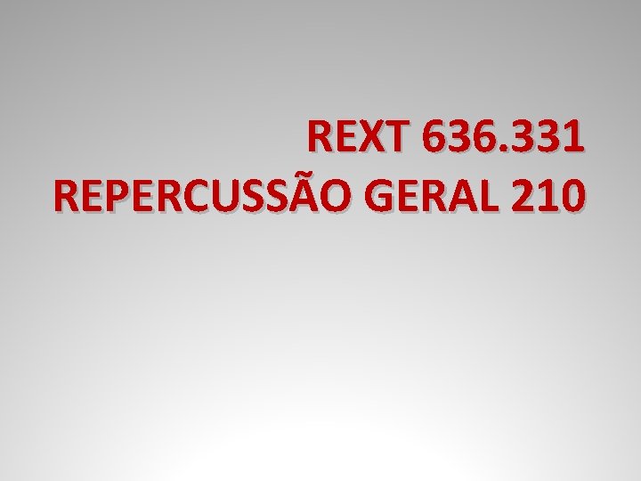 REXT 636. 331 REPERCUSSÃO GERAL 210 