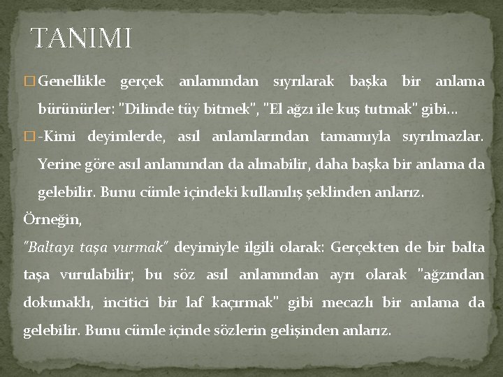 TANIMI � Genellikle gerçek anlamından sıyrılarak başka bir anlama bürünürler: "Dilinde tüy bitmek", "El