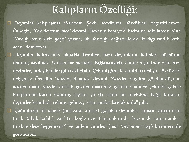 Kalıpların Özelliği: � -Deyimler kalıplaşmış sözlerdir. Şekli, sözdizimi, sözcükleri değiştirilemez. Örneğin, "Yok devenin başı"