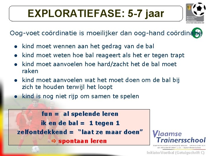 EXPLORATIEFASE: 5 -7 jaar Oog-voet coördinatie is moeilijker dan oog-hand coördinatie l kind moet