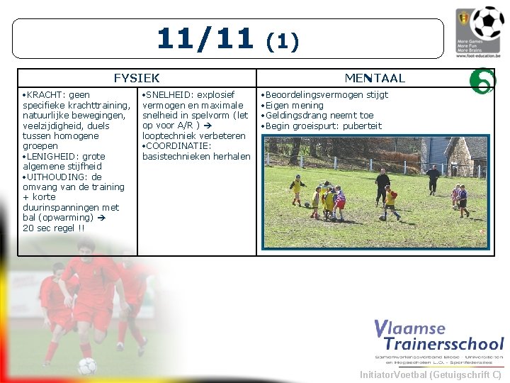 11/11 FYSIEK KRACHT: geen specifieke krachttraining, natuurlijke bewegingen, veelzijdigheid, duels tussen homogene groepen LENIGHEID: