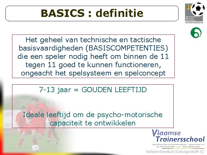 BASICS : definitie Het geheel van technische en tactische basisvaardigheden (BASISCOMPETENTIES) die een speler
