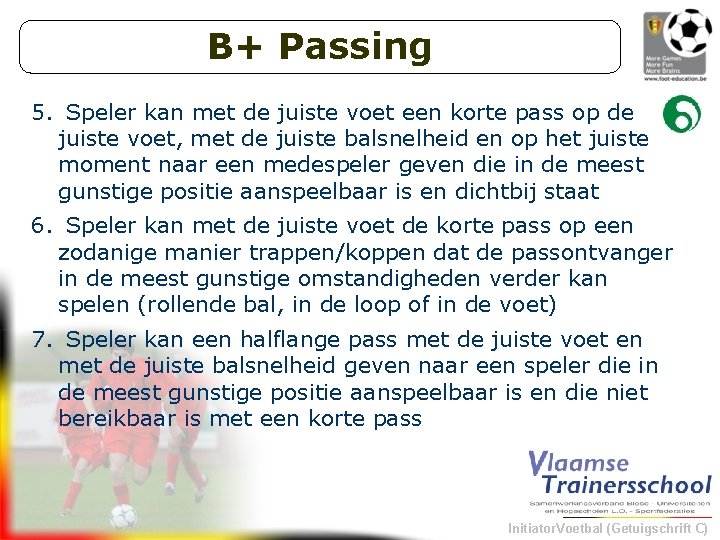 B+ Passing 5. Speler kan met de juiste voet een korte pass op de