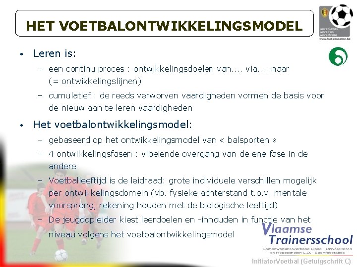 HET VOETBALONTWIKKELINGSMODEL • Leren is: – een continu proces : ontwikkelingsdoelen van. . via.