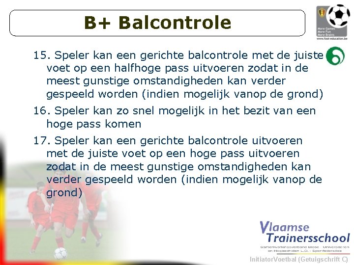B+ Balcontrole 15. Speler kan een gerichte balcontrole met de juiste voet op een