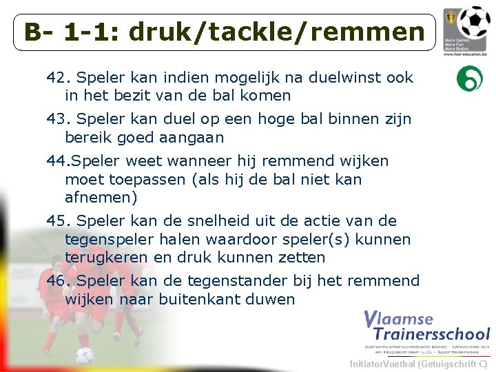 B- 1 -1: druk/tackle/remmen 42. Speler kan indien mogelijk na duelwinst ook in het
