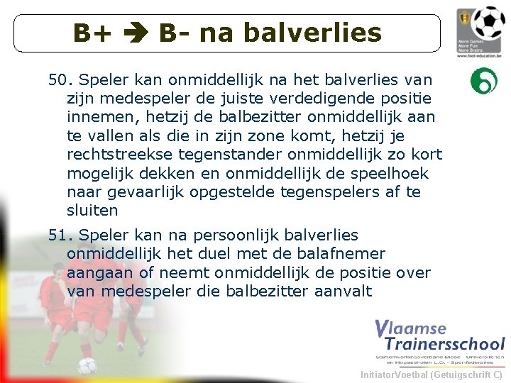 B+ B- na balverlies 50. Speler kan onmiddellijk na het balverlies van zijn medespeler