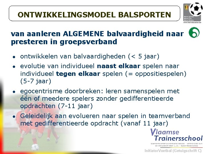 ONTWIKKELINGSMODEL BALSPORTEN van aanleren ALGEMENE balvaardigheid naar presteren in groepsverband l l ontwikkelen van
