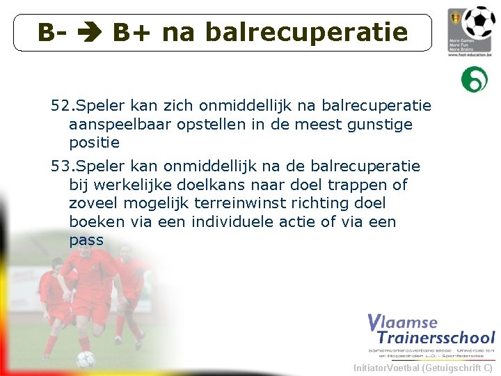 B- B+ na balrecuperatie 52. Speler kan zich onmiddellijk na balrecuperatie aanspeelbaar opstellen in