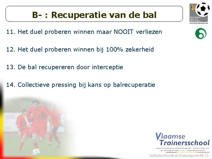 B- : Recuperatie van de bal 11. Het duel proberen winnen maar NOOIT verliezen