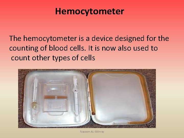 Hemocytometer The hemocytometer is a device designed for the counting of blood cells. It
