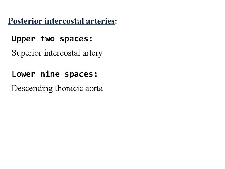 Posterior intercostal arteries: Upper two spaces: Superior intercostal artery Lower nine spaces: Descending thoracic Posterior intercostal arteries: Upper two spaces: Superior intercostal artery Lower nine spaces: Descending thoracic