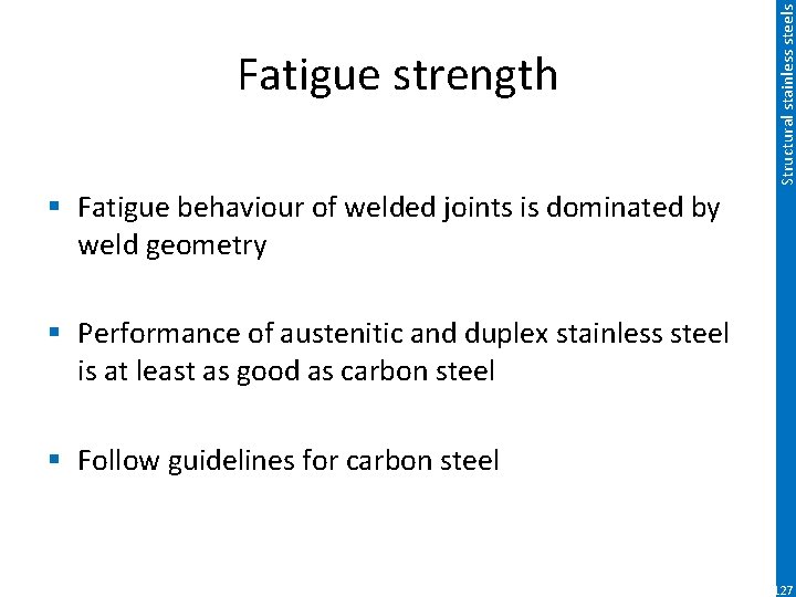 Structural stainless steels Fatigue strength § Fatigue behaviour of welded joints is dominated by