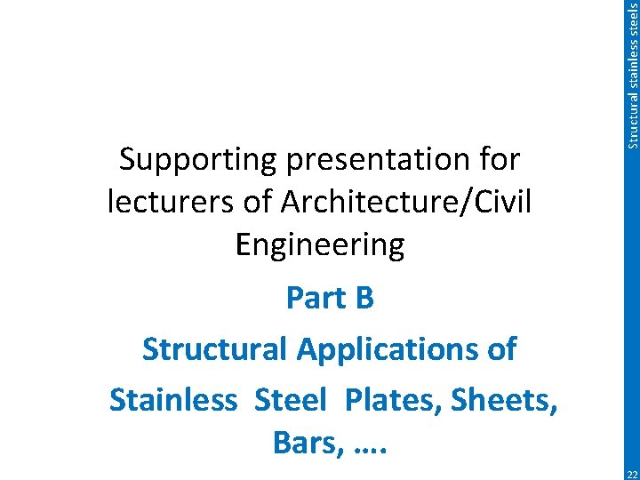 Structural stainless steels Supporting presentation for lecturers of Architecture/Civil Engineering Part B Structural Applications