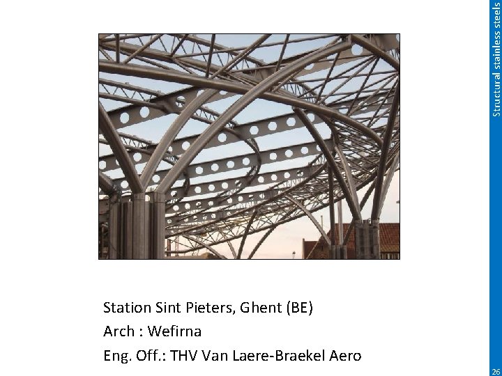 Structural stainless steels Station Sint Pieters, Ghent (BE) Arch : Wefirna Eng. Off. :