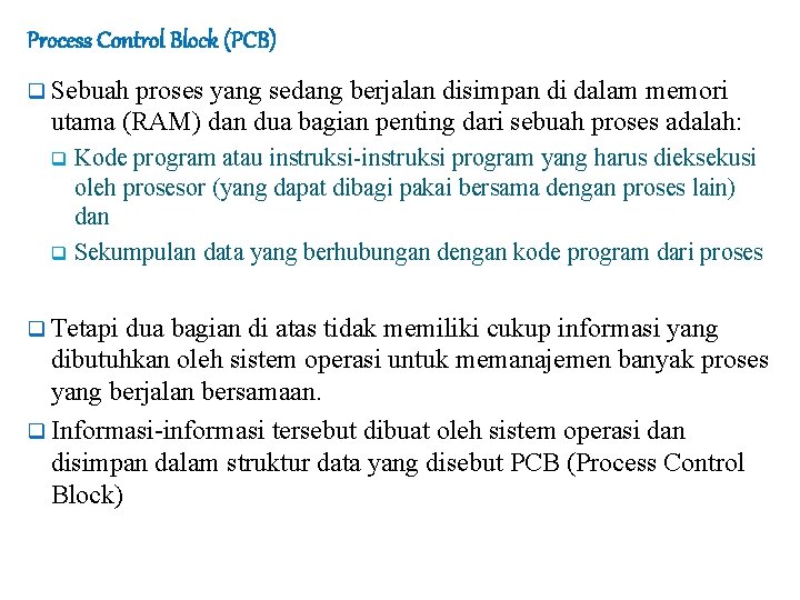 Process Control Block (PCB) q Sebuah proses yang sedang berjalan disimpan di dalam memori