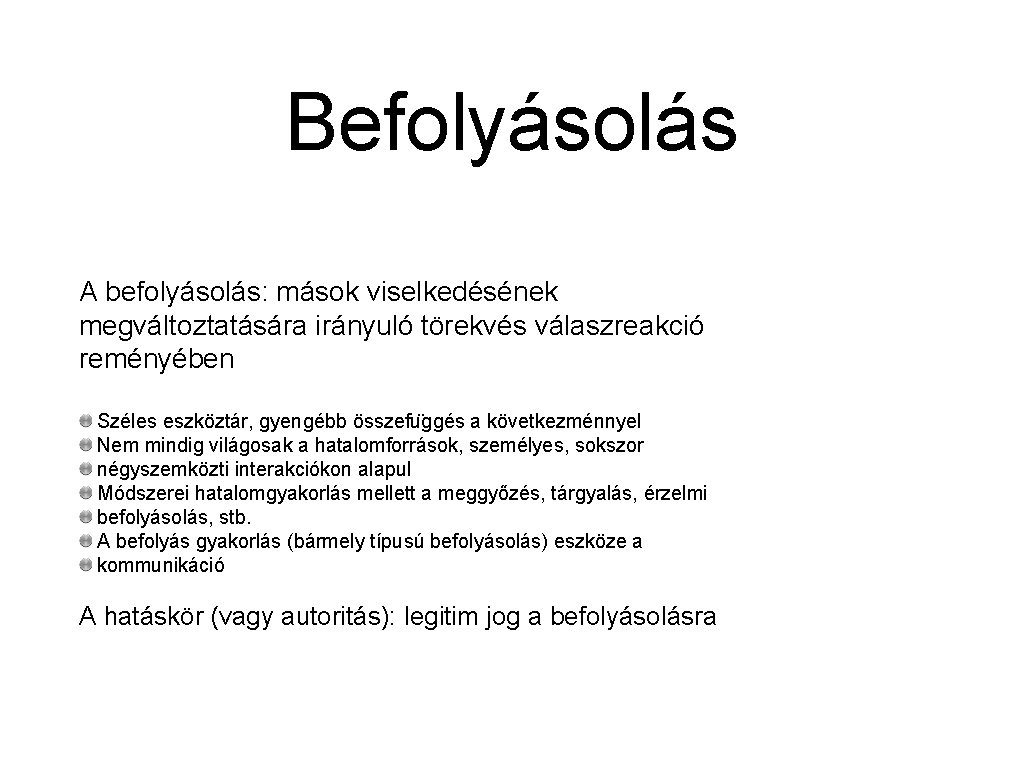 Befolyásolás A befolyásolás: mások viselkedésének megváltoztatására irányuló törekvés válaszreakció reményében Széles eszköztár, gyengébb összefu